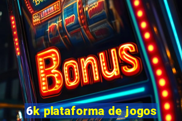 6k plataforma de jogos